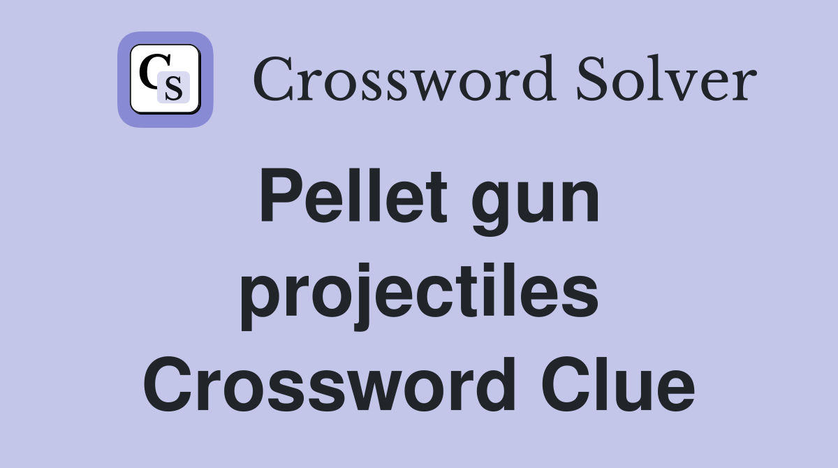 Pellet gun projectiles Crossword Clue Answers Crossword Solver